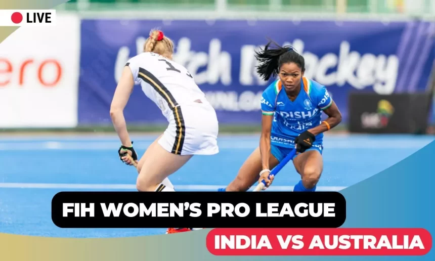 FIH Womens Pro League LIVE: India take on Australia in reverse leg - Blog, Scores, Updates