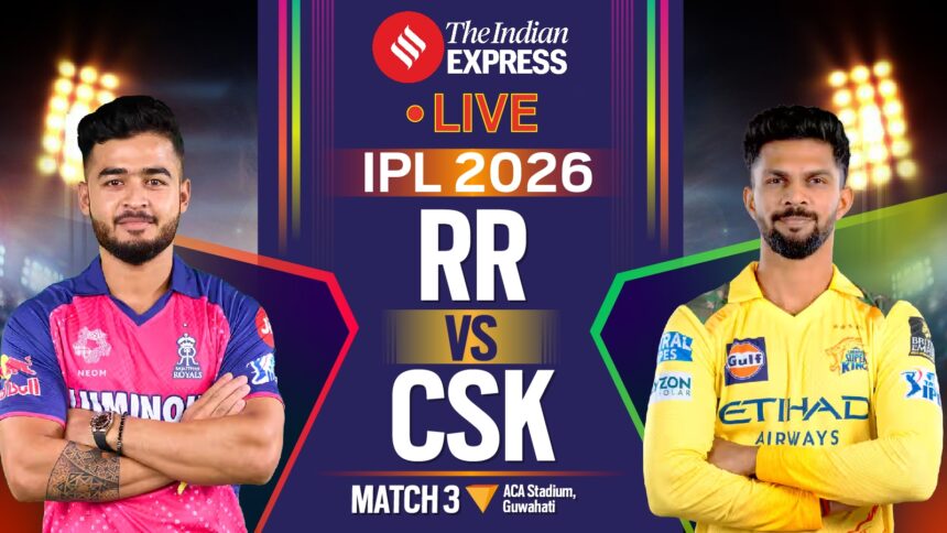IPL 2026, RR vs CSK LIVE Cricket Score: Rajasthan Royals face Chennai Super Kings in Guwahati today.